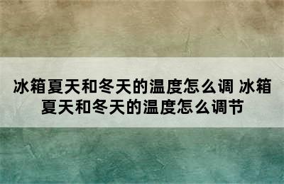 冰箱夏天和冬天的温度怎么调 冰箱夏天和冬天的温度怎么调节